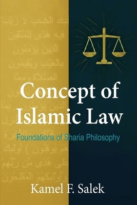 Concept of Islamic Law - Foundations of Sharia Philosophy by Salek, Kamel F.