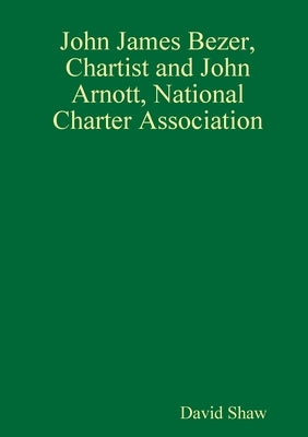 John James Bezer, Chartist and John Arnott, National Charter Association by Shaw, David