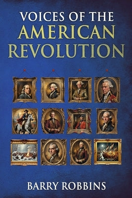 Voices of the American Revolution by Robbins, Barry