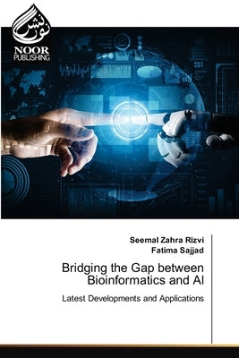 Bridging the Gap between Bioinformatics and AI by Zahra Rizvi, Seemal