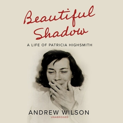 Beautiful Shadow: A Life of Patricia Highsmith by Wilson, Andrew