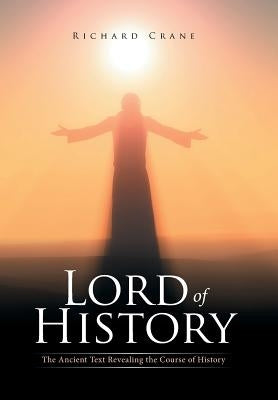 Lord of History: The Ancient Text Revealing the Course of History by Crane, Richard
