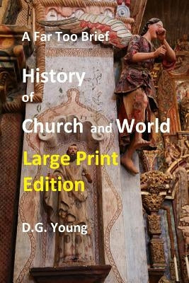A Far Too Brief History of Church and World: Large Print Edition by Young, D. G.