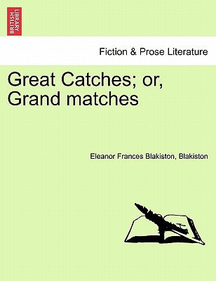 Great Catches; Or, Grand Matches Vol. II. by Blakiston, Eleanor Frances