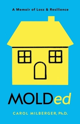 MOLDed: A Memoir of Loss & Resilience by Milberger, Carol M.