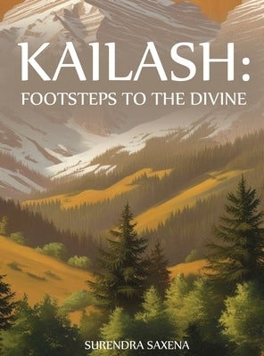 Kailash: Footsteps to the Divine by Saxena, Surendra