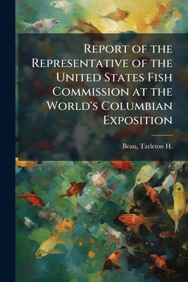 Report of the Representative of the United States Fish Commission at the World's Columbian Exposition by Bean, Tarleton H. (Tarleton Hoffman) 18
