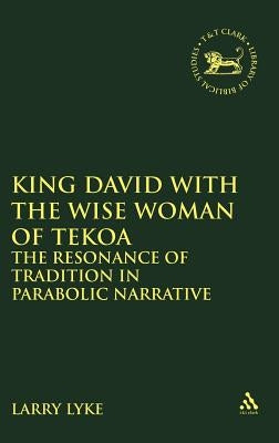 King David with the Wise Woman of Tekoa: The Resonance of Tradition in Parabolic Narrative by Lyke, Larry