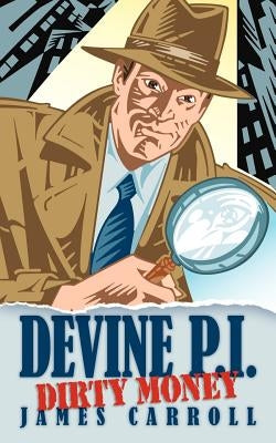 Devine P.I.: Dirty Money by Carroll, James