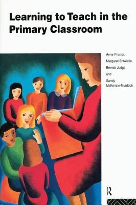 Learning to Teach in the Primary Classroom by Proctor, Anne