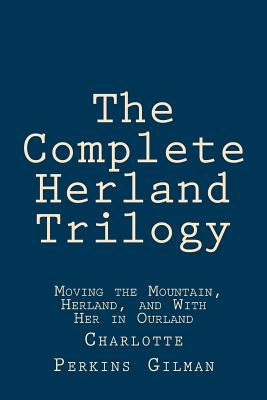 The Complete Herland Trilogy: Moving the Mountain, Herland, and With Her in Ourland by Anderson, Taylor