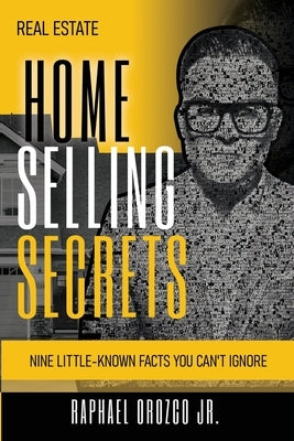 Real Estate: Home Selling Secrets by Orozco, Raphael, Jr.