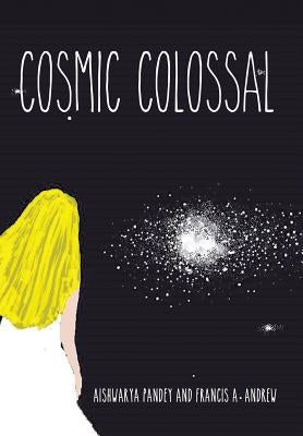 Cosmic Colossal by Pandey, Aishwarya