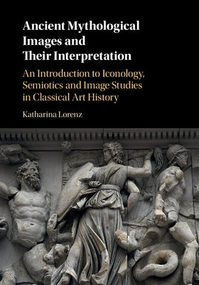 Ancient Mythological Images and their Interpretation by Lorenz, Katharina