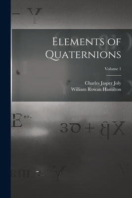 Elements of Quaternions; Volume 1 by Joly, Charles Jasper