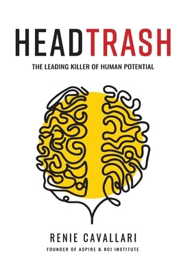Headtrash: The Leading Killer of Human Potential by Cavallari, Renie
