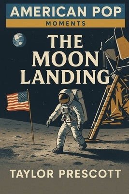 American Pop-Moments: The Moon Landing by Prescott, Taylor