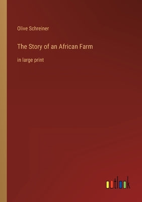The Story of an African Farm: in large print by Schreiner, Olive