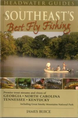 The Southeast's Best Fly Fishing: Premier Trout Streams and Rivers of Georgia, North Carolina, Tennesee, and Kentucky; Including Great Smoky Mountains by Buice, James
