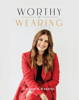 Worthy of Wearing: How Personal Style Expresses Our Feminine Genius by Caruso, Nicole