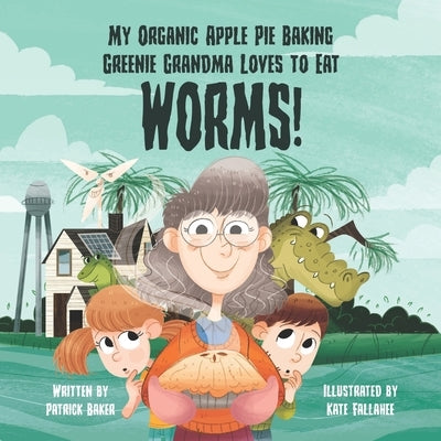 My organic apple pie baking greenie grandma loves to eat worms by Fallahee, Kate
