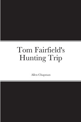 Tom Fairfield's Hunting Trip by Chapman, Allen