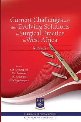 Current Challenges with their Evolving Solutions in Surgical Practice in West Africa. A Reader by Archampong, E. Q.