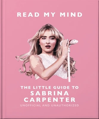 Read My Mind: The Little Guide to Sabrina Carpenter by Orange Hippo!
