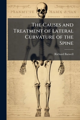 The Causes and Treatment of Lateral Curvature of the Spine by Barwell, Richard