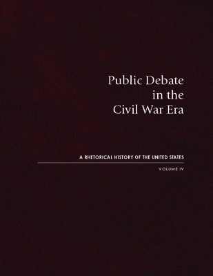 Public Debate in the Civil War Era: A Rhetorical History of the United States, Volume IV by Zarefsky, David