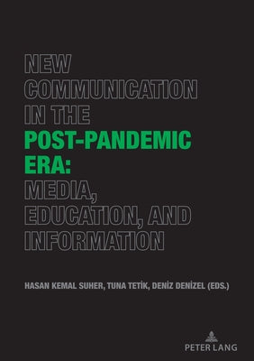 New Communication in the Post-Pandemic Era: Media, Education, and Information by Tetik, Tuna