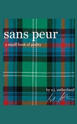 Sans Peur: A Small Book of Poetry by Sutherland, S. J.