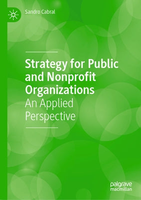 Strategy for Public and Nonprofit Organizations: An Applied Perspective by Cabral, Sandro