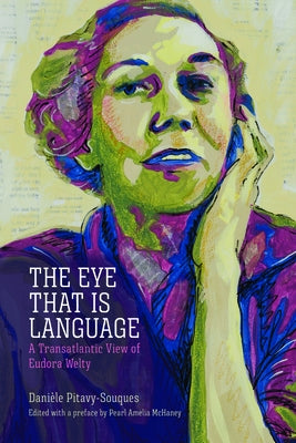 Eye That Is Language: A Transatlantic View of Eudora Welty by Pitavy-Souques, Danièle