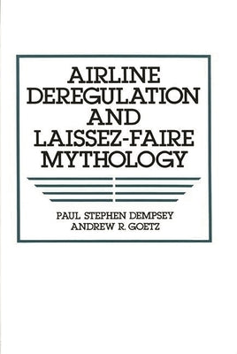 Airline Deregulation and Laissez-Faire Mythology by Dempsey, Paul Stephen
