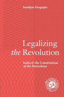 Legalizing the Revolution by Dasgupta, Sandipto