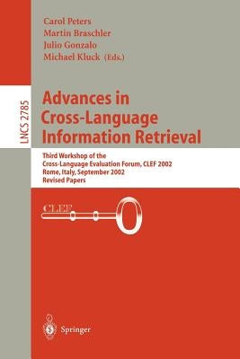 Advances in Cross-Language Information Retrieval: Third Workshop of the Cross-Language Evaluation Forum, Clef 2002 Rome, Italy, September 19-20, 2002 by Braschler, Martin