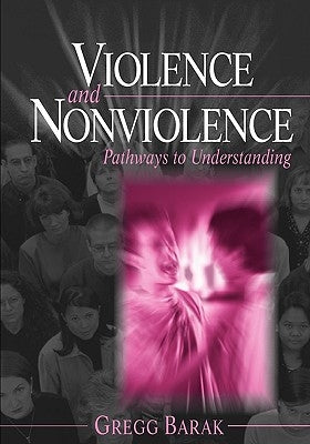 Violence and Nonviolence: Pathways to Understanding by Barak, Gregg L.