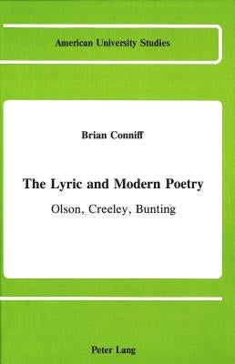 The Lyric and Modern Poetry: Olson, Creeley, Bunting by Conniff, Brian