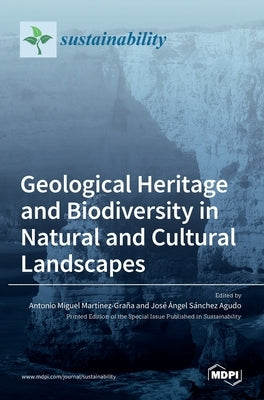 Geological Heritage and Biodiversity in Natural and Cultural Landscapes by Martínez-Graña, Antonio Miguel