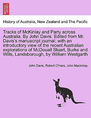 Tracks of McKinlay and Party Across Australia. by John Davis. Edited from Mr. Davis's Manuscript Journal; With an Introductory View of the Recent Aust by Davis, John