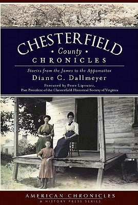Chesterfield County Chronicles: Stories from the James to the Appomattox by Dallmeyer, Diane C.