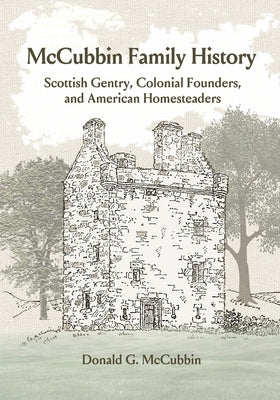 McCubbin Family History: Scottish Gentry, Colonial Founders, and American Homesteaders by McCubbin, Donald G.