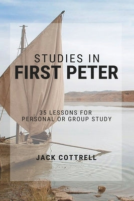 Studies in First Peter: 35 Lessons for Personal or Group Study by Cottrell, Jack