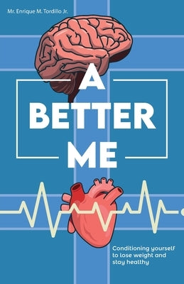 A Better Me, Conditioning yourself to lose weight and stay healthy by Enrique M. Tordillo, Jr.