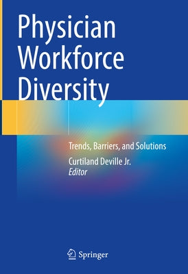 Physician Workforce Diversity: Trends, Barriers, and Solutions by Deville Jr, Curtiland