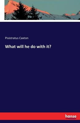 What will he do with it? by Caxton, Pisistratus