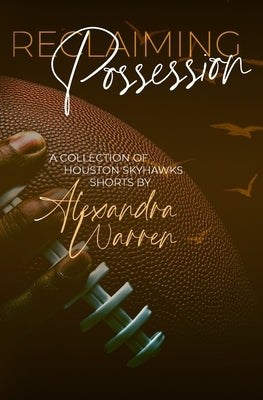 Reclaiming Possession: A Collection of Houston Skyhawks Shorts by Warren, Alexandra