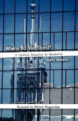 Where Do We Stand? A Christian Response to Secularism by Blamires, Harry