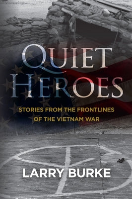 Quiet Heroes: Stories from The Frontlines of the Vietnam War by Burke, Larry